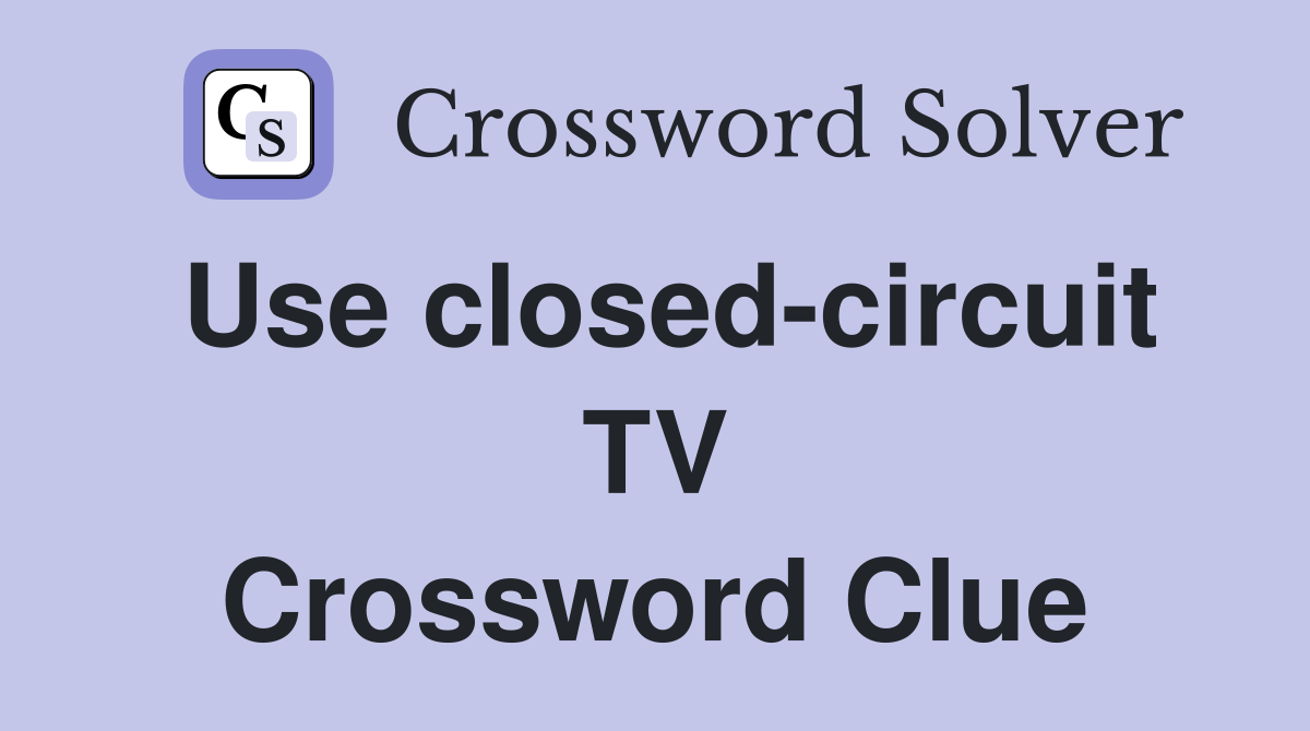 Use closed-circuit TV Crossword Clue