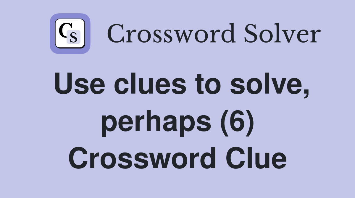 Use clues to solve, perhaps (6) Crossword Clue