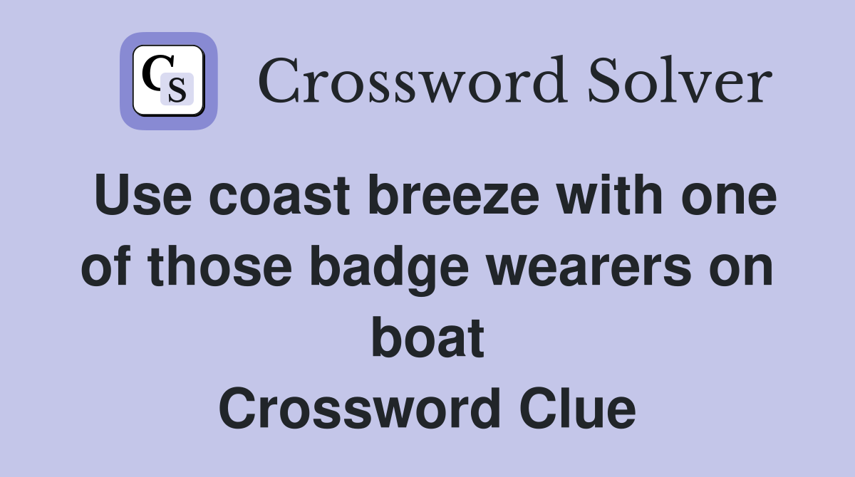 Use coast breeze with one of those badge wearers on boat Crossword Clue