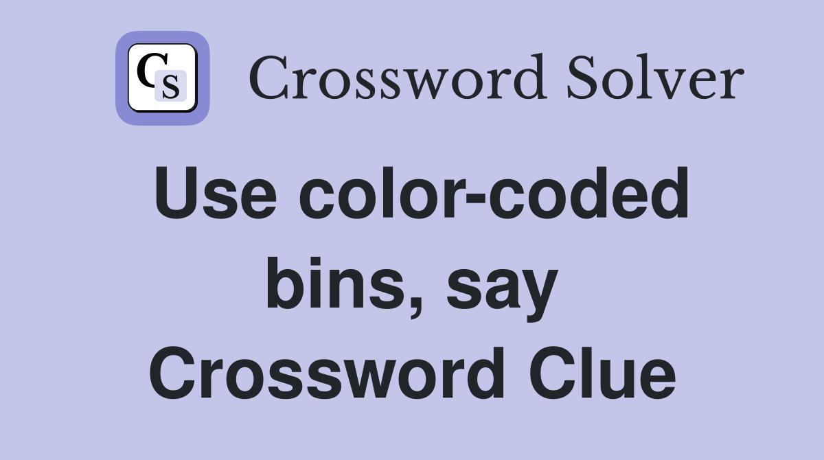 Use color-coded bins, say Crossword Clue