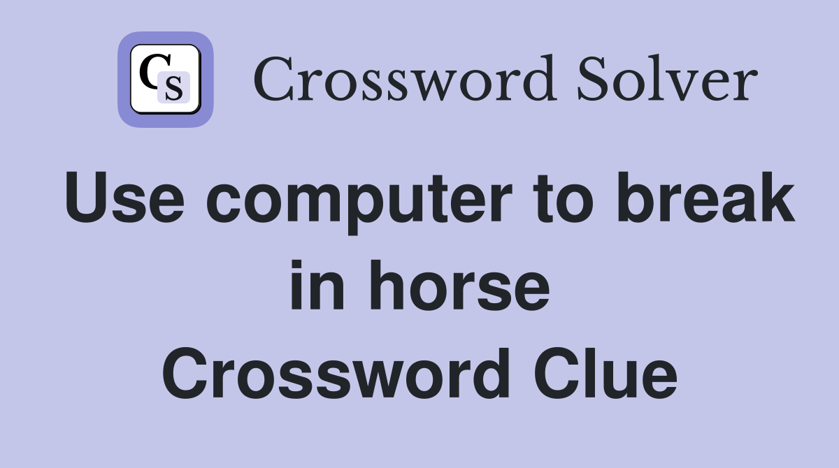 Use computer to break in horse Crossword Clue