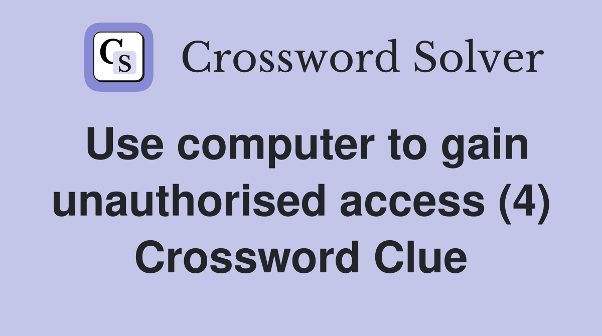 Use computer to gain unauthorised access (4) Crossword Clue