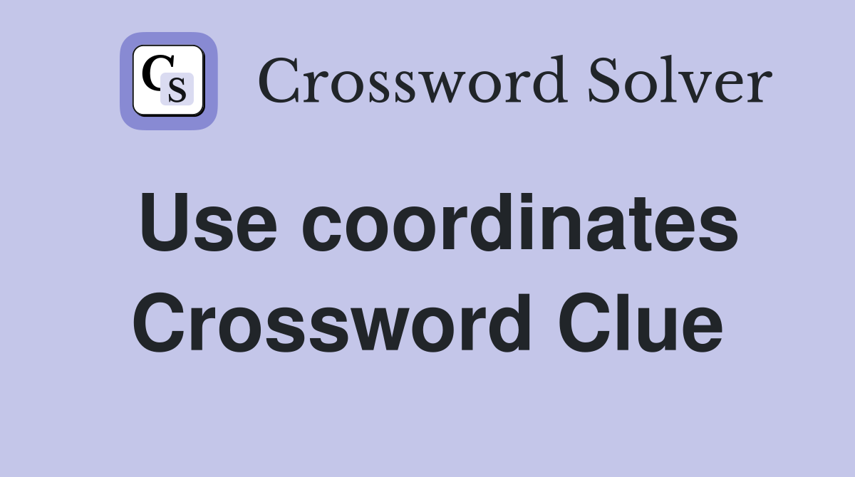 Use coordinates Crossword Clue