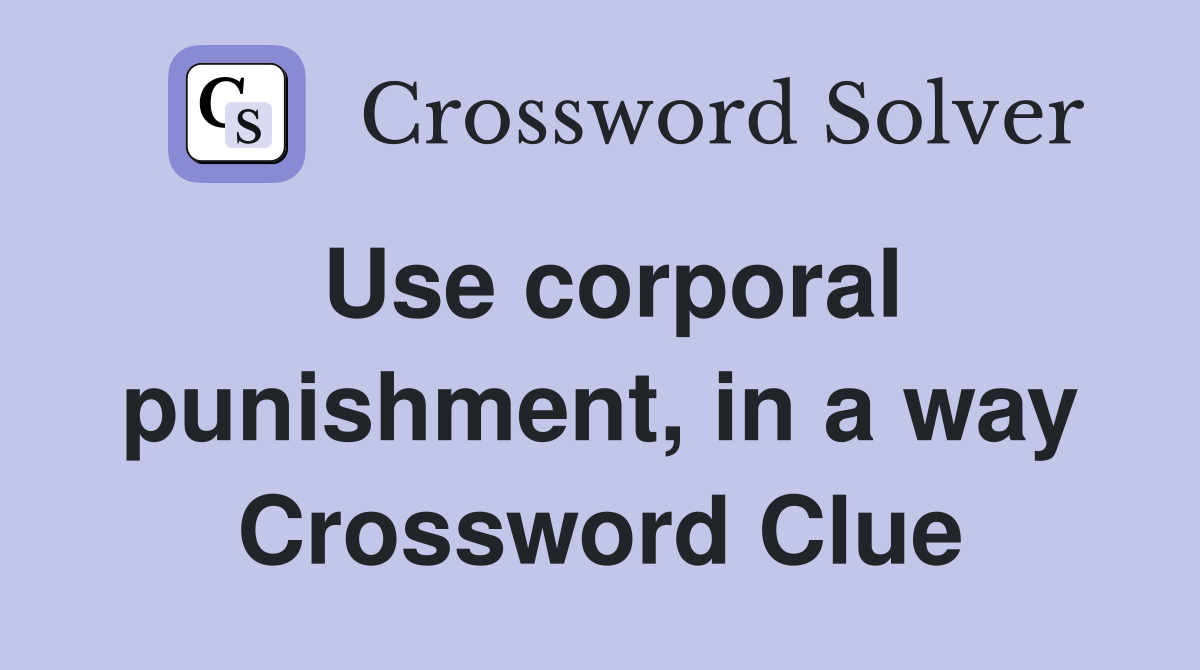 Use corporal punishment, in a way Crossword Clue