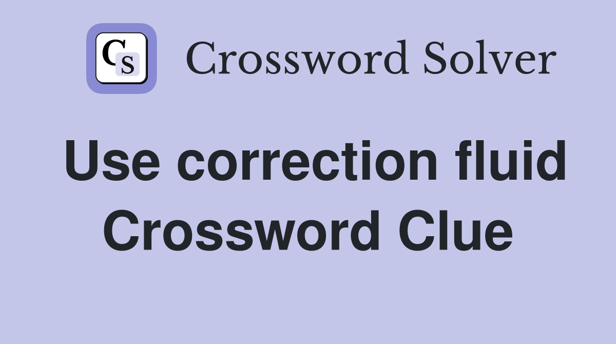Use correction fluid Crossword Clue