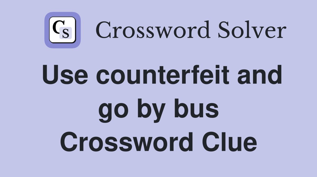 Use counterfeit and go by bus Crossword Clue