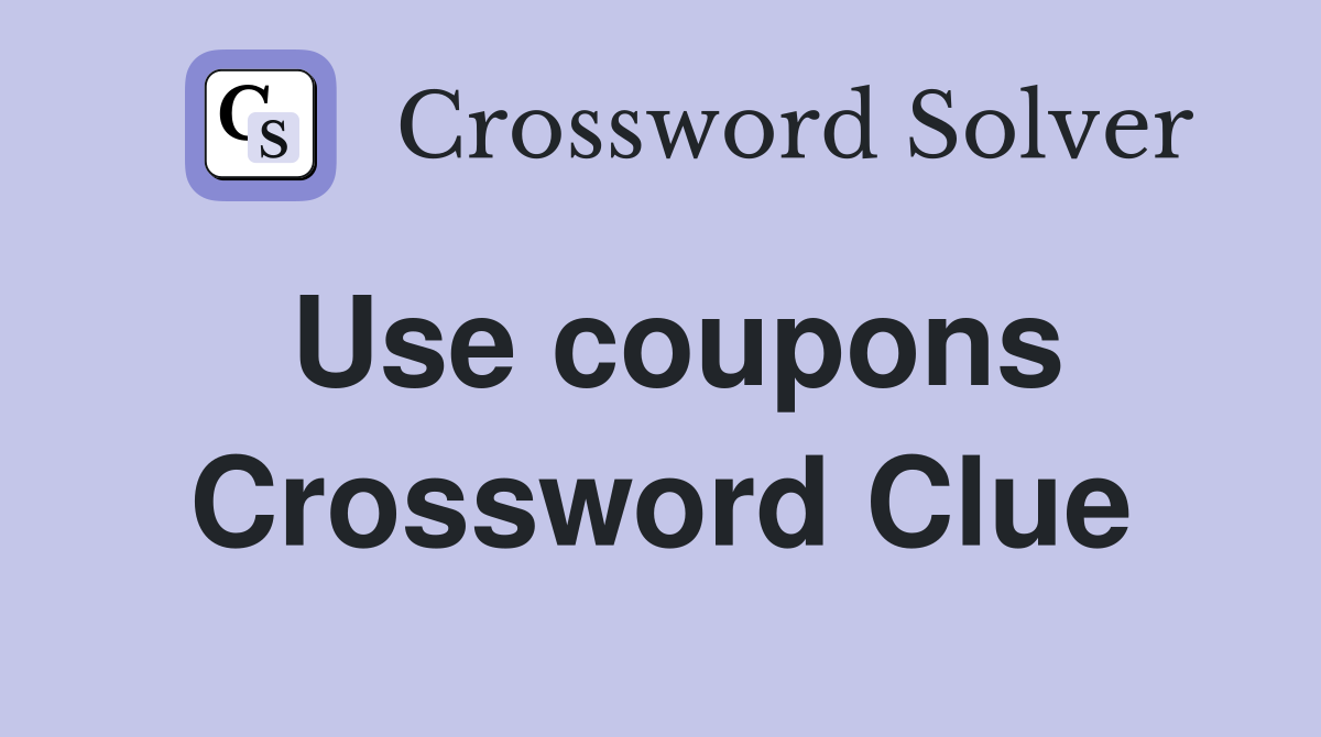 Use coupons Crossword Clue