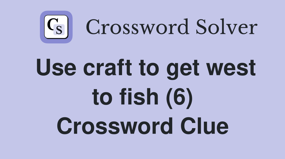 Use craft to get west to fish (6) Crossword Clue