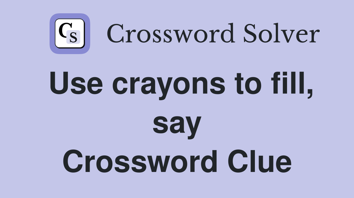 Use crayons to fill, say Crossword Clue
