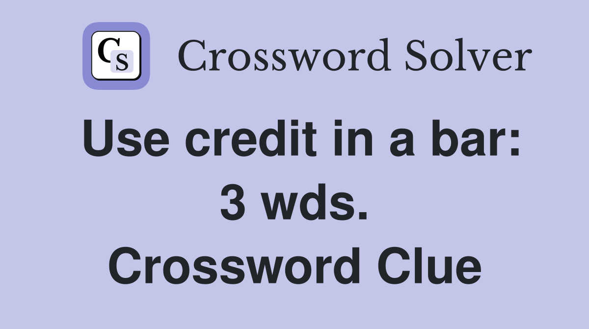 Use credit in a bar: 3 wds. Crossword Clue