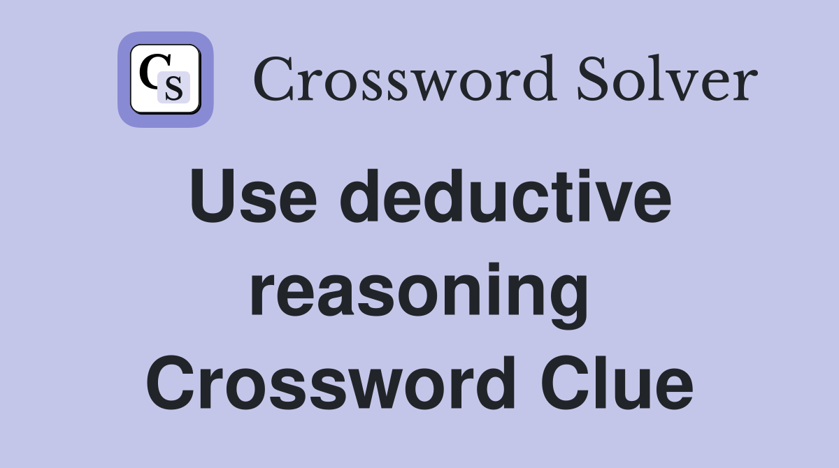 Use deductive reasoning Crossword Clue