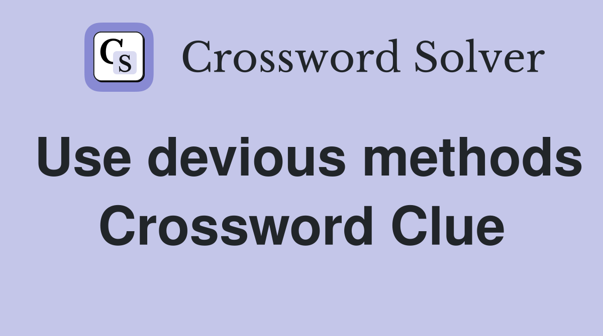 Use devious methods Crossword Clue