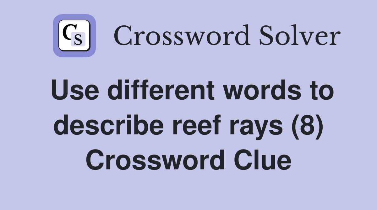 Use different words to describe reef rays (8) Crossword Clue