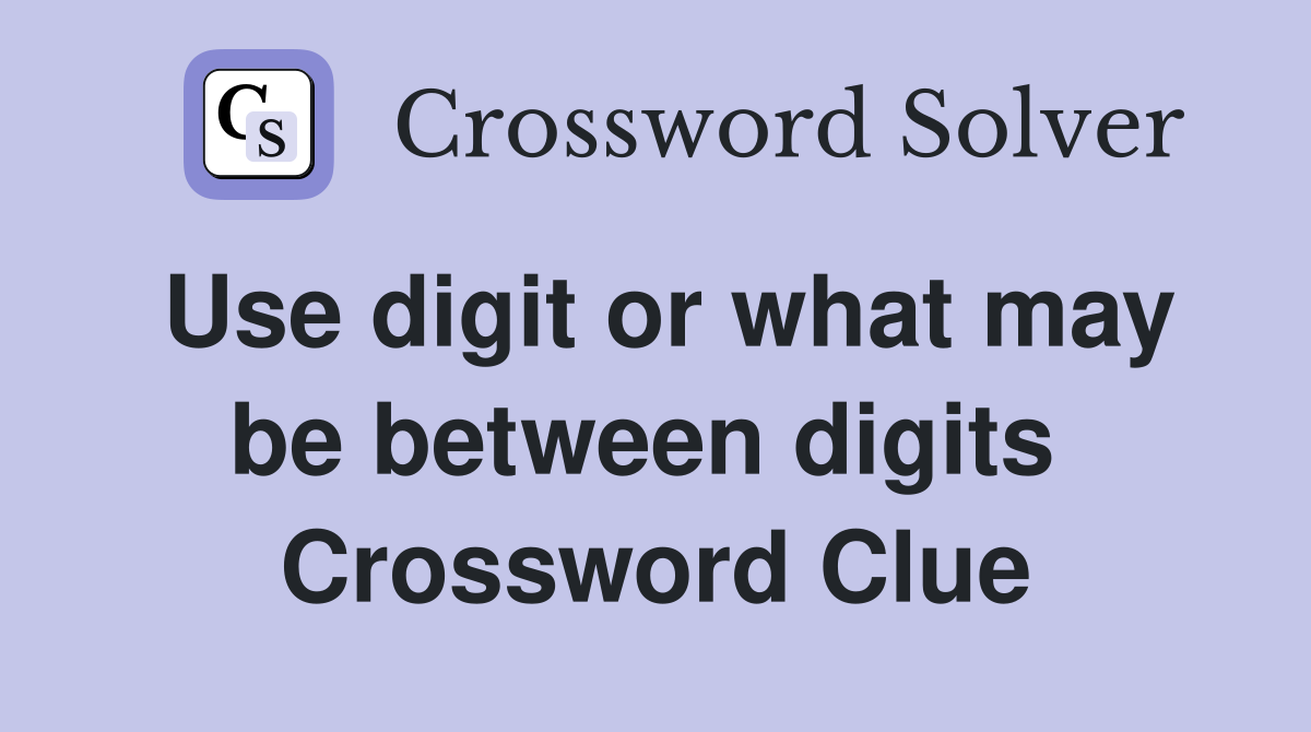Use digit or what may be between digits  Crossword Clue