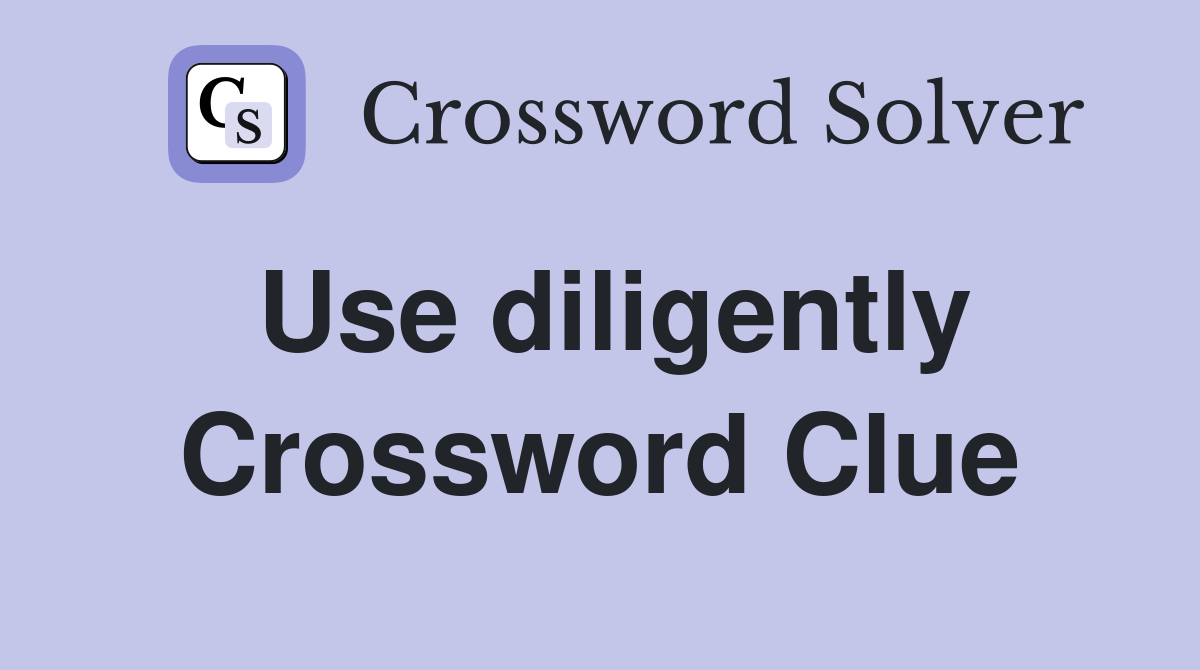 Use diligently Crossword Clue