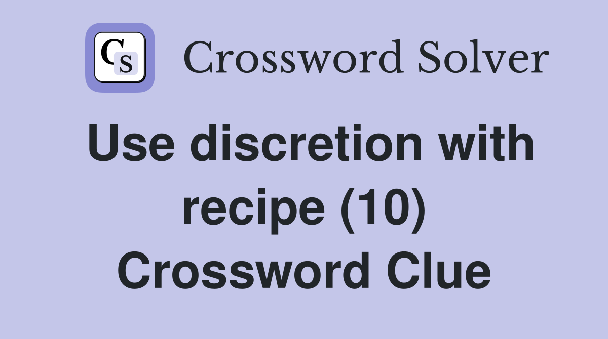 Use discretion with recipe (10) Crossword Clue