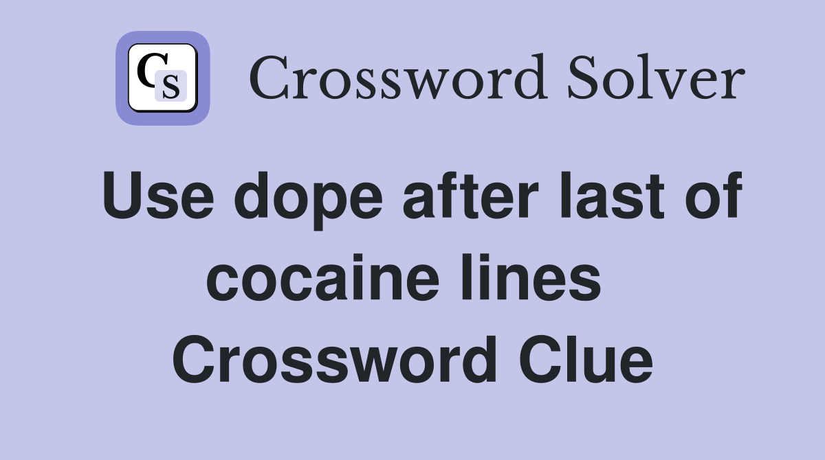Use dope after last of cocaine lines  Crossword Clue