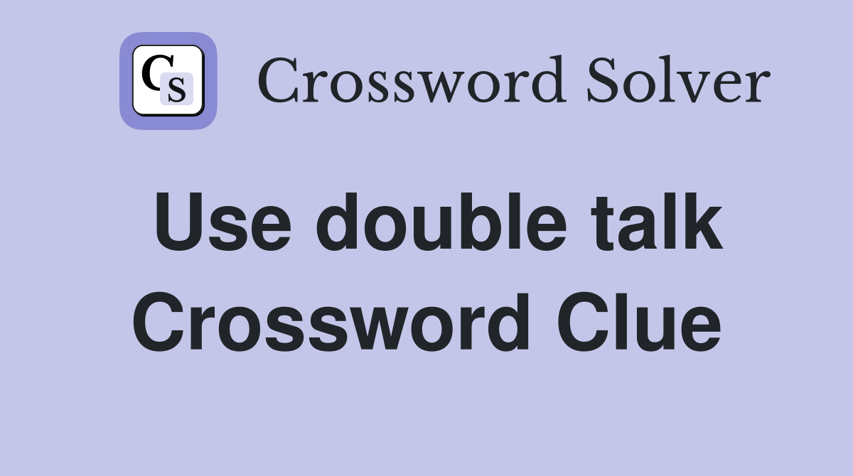 Use double talk Crossword Clue
