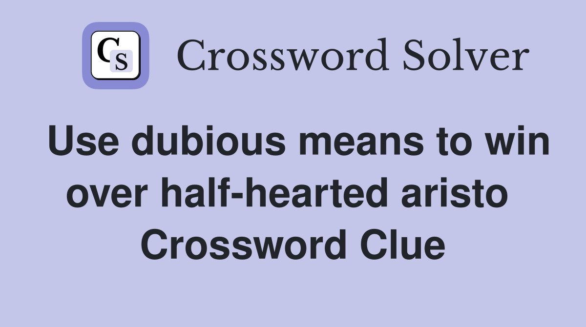 Use dubious means to win over half-hearted aristo  Crossword Clue