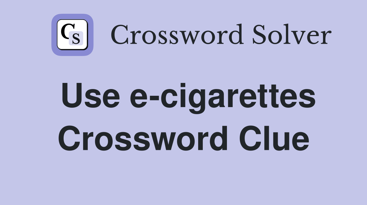 Use e-cigarettes Crossword Clue