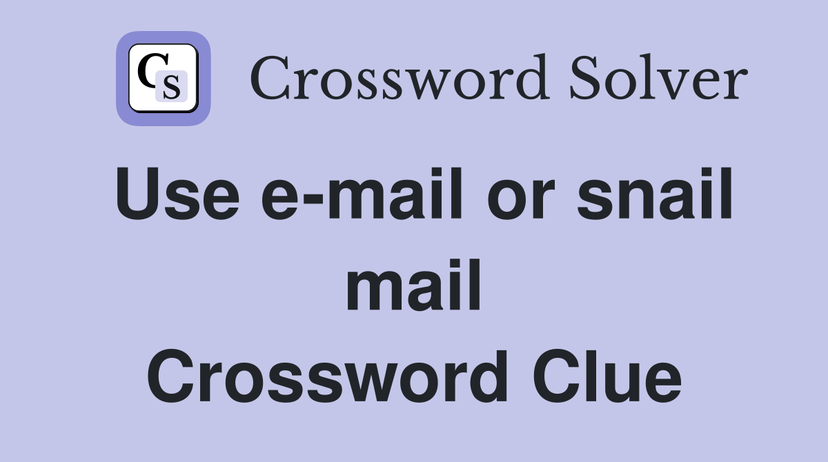 Use e-mail or snail mail Crossword Clue
