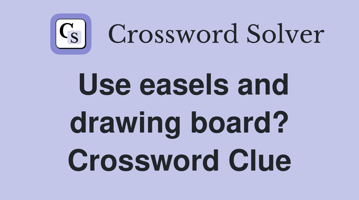 Use easels and drawing board? Crossword Clue