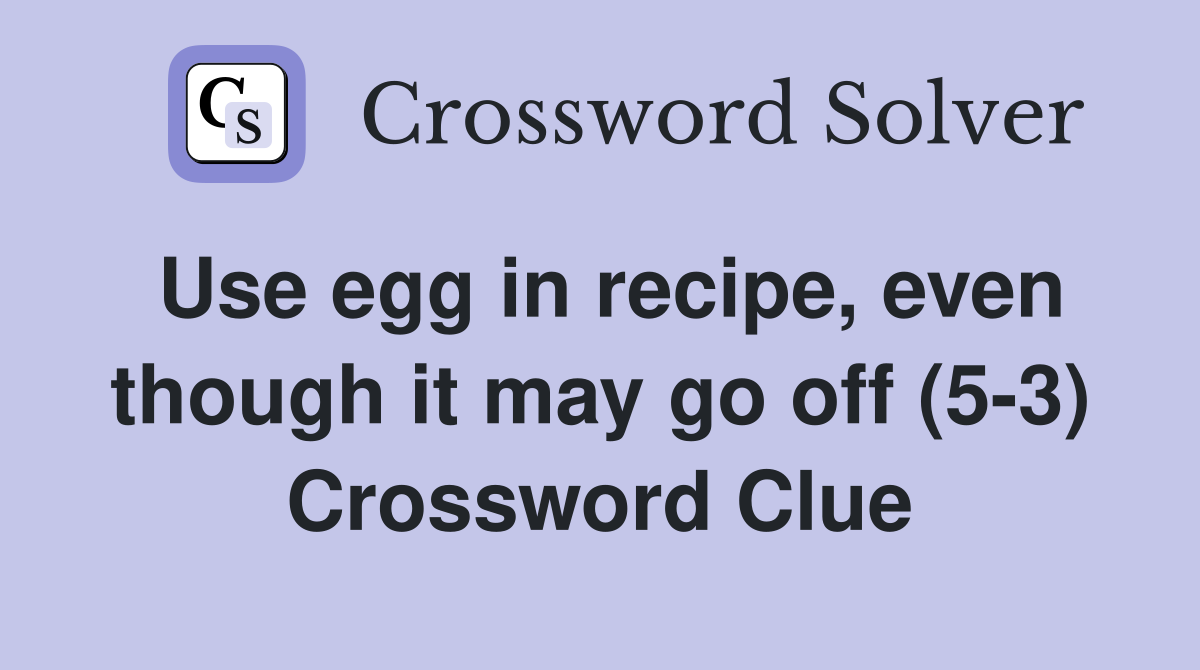 Use egg in recipe, even though it may go off (5-3) Crossword Clue