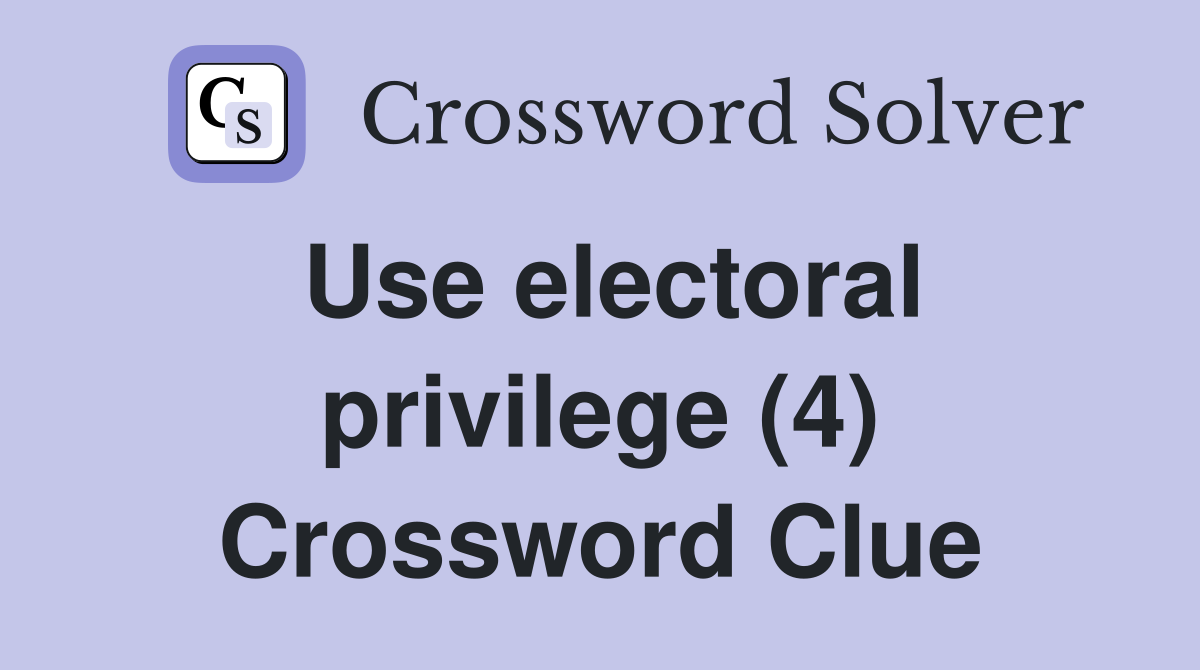 Use electoral privilege (4) Crossword Clue