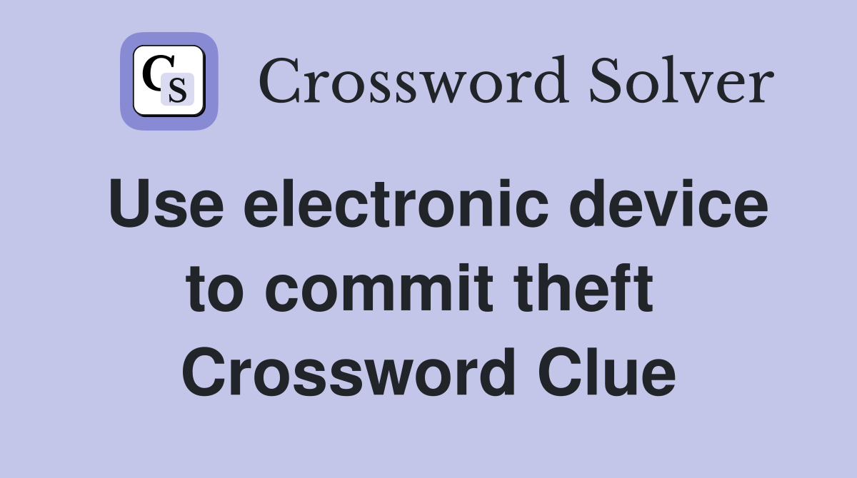 Use electronic device to commit theft  Crossword Clue