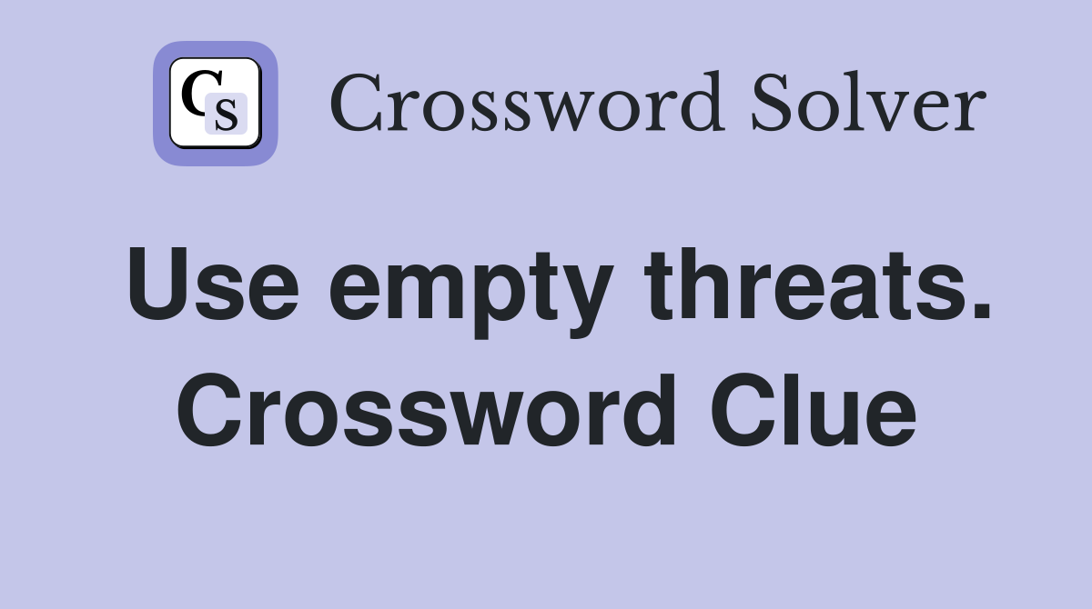 Use empty threats. Crossword Clue