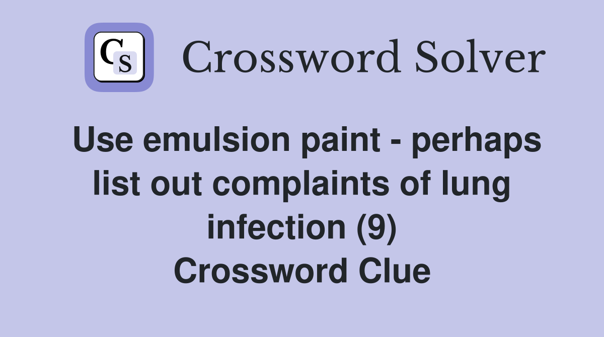 Use emulsion paint - perhaps list out complaints of lung infection (9) Crossword Clue