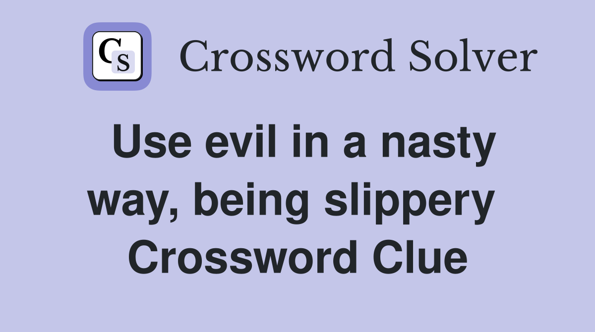 Use evil in a nasty way, being slippery  Crossword Clue