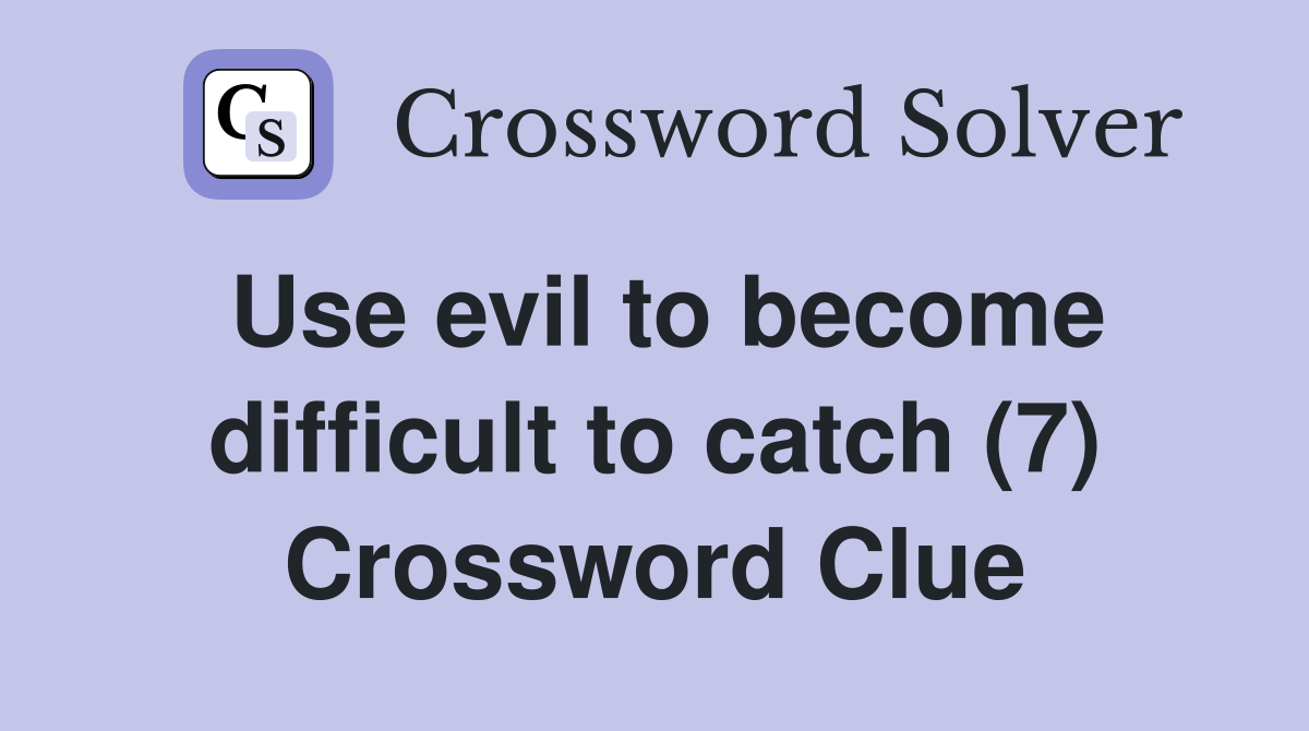 Use evil to become difficult to catch (7) Crossword Clue
