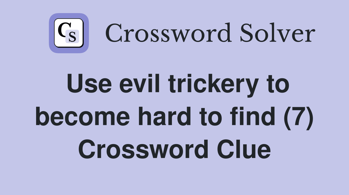 Use evil trickery to become hard to find (7) Crossword Clue