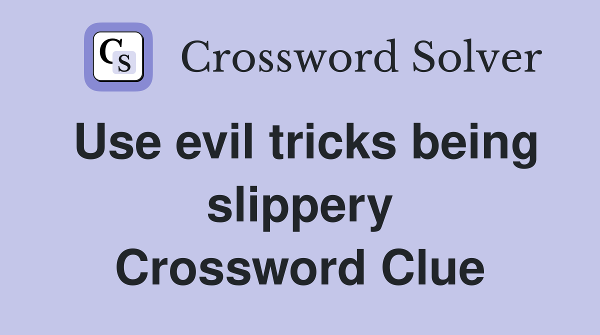 Use evil tricks being slippery Crossword Clue