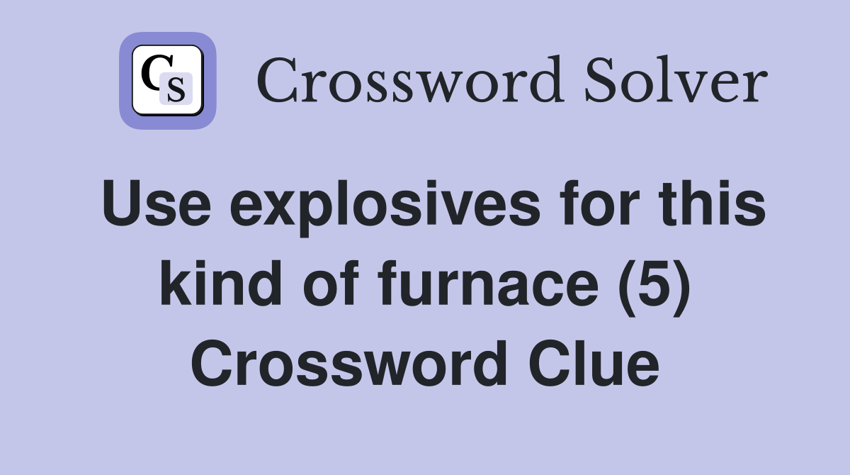 Use explosives for this kind of furnace (5) Crossword Clue
