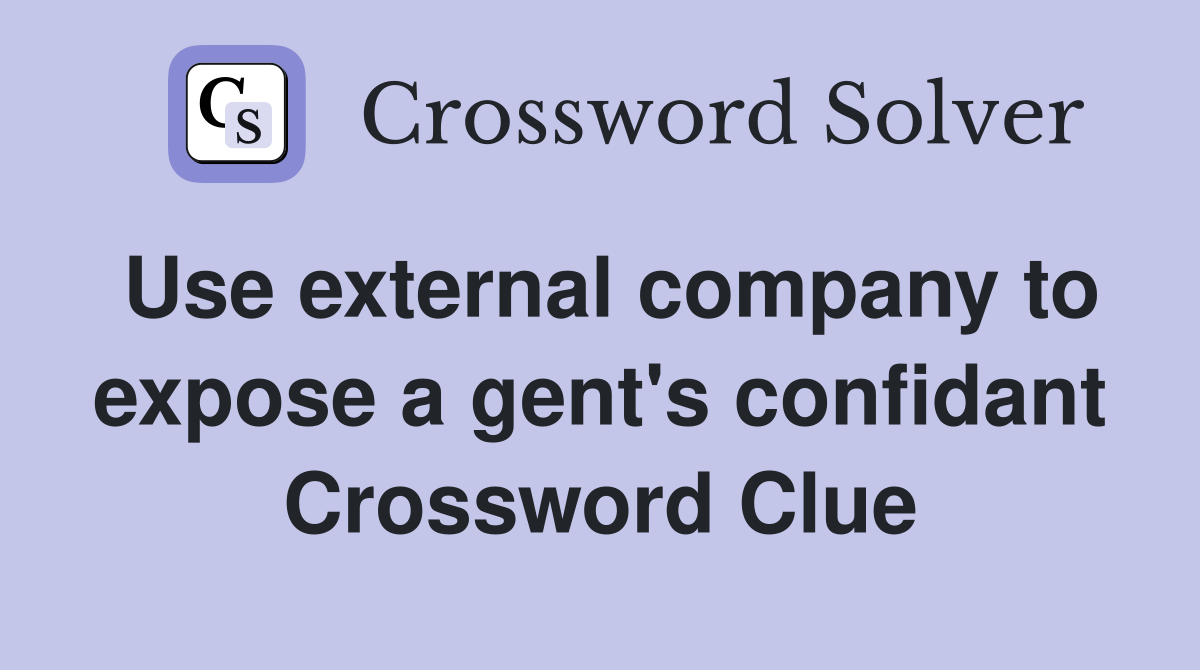 Use external company to expose a gent's confidant Crossword Clue