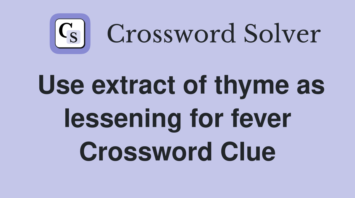Use extract of thyme as lessening for fever Crossword Clue