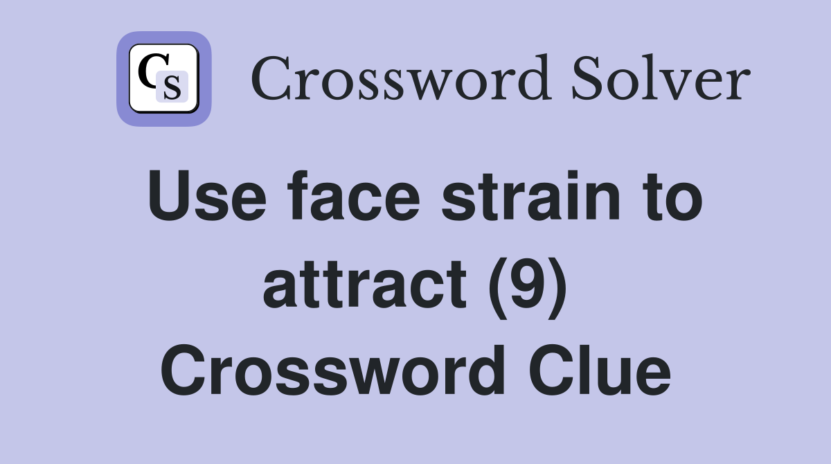 Use face strain to attract (9) Crossword Clue