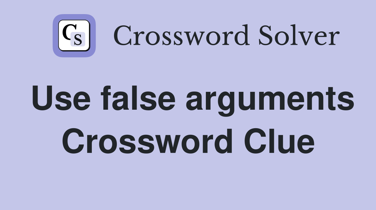 Use false arguments Crossword Clue