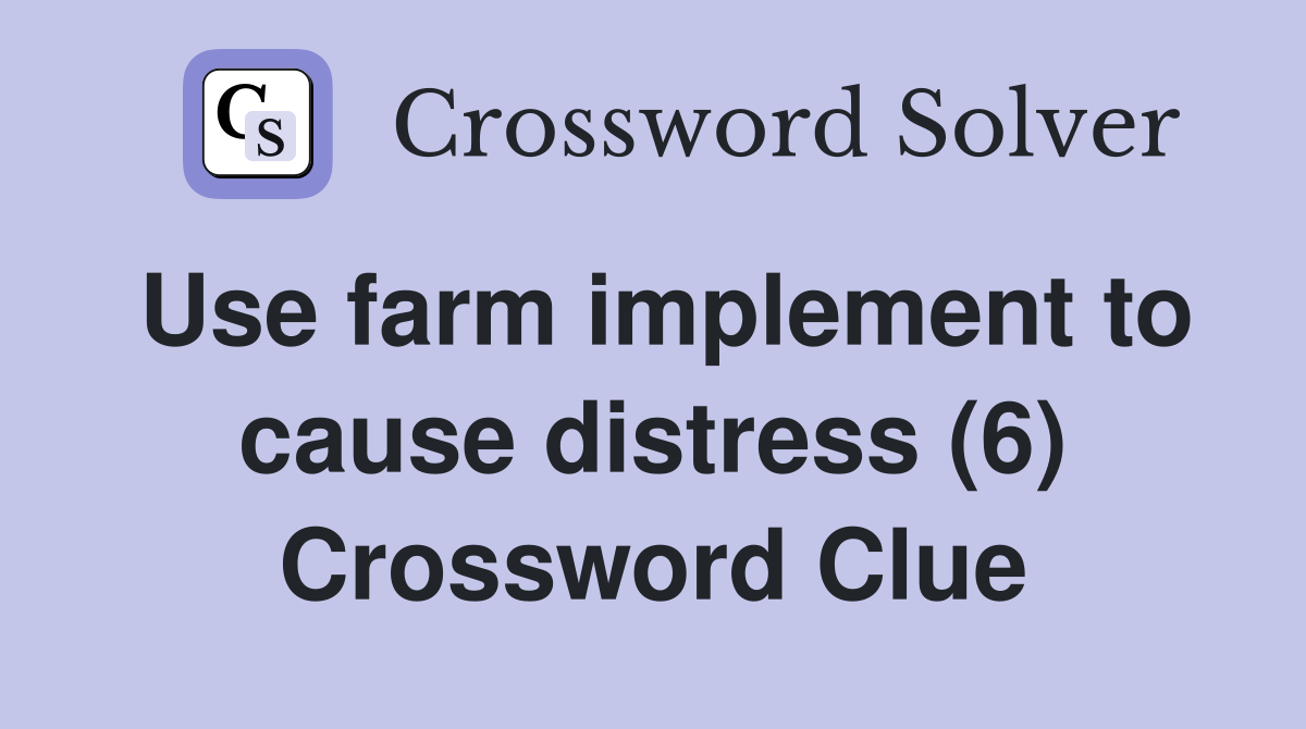 Use farm implement to cause distress (6) Crossword Clue