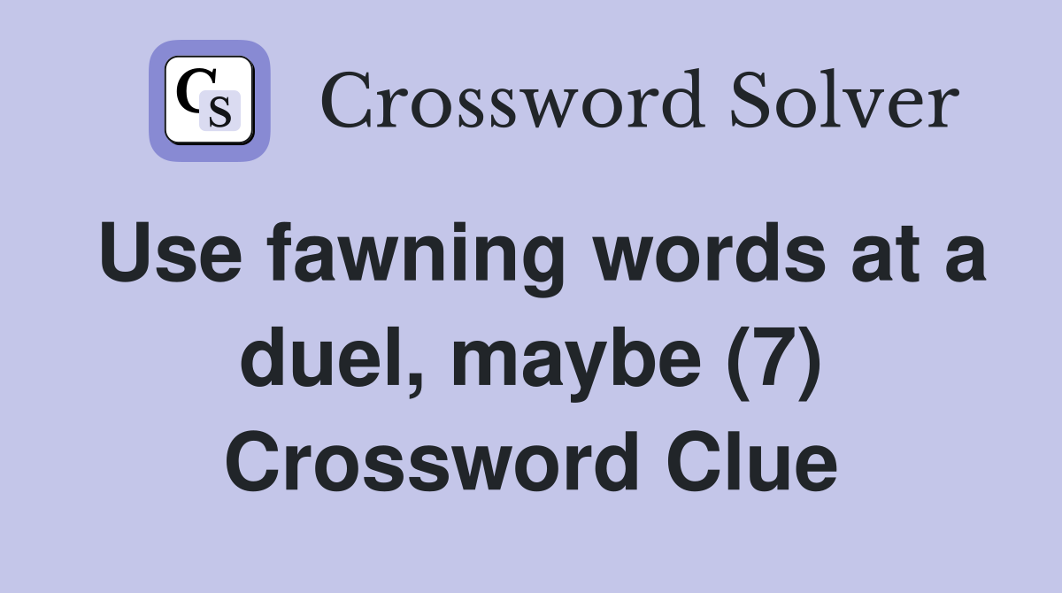 Use fawning words at a duel, maybe (7) Crossword Clue