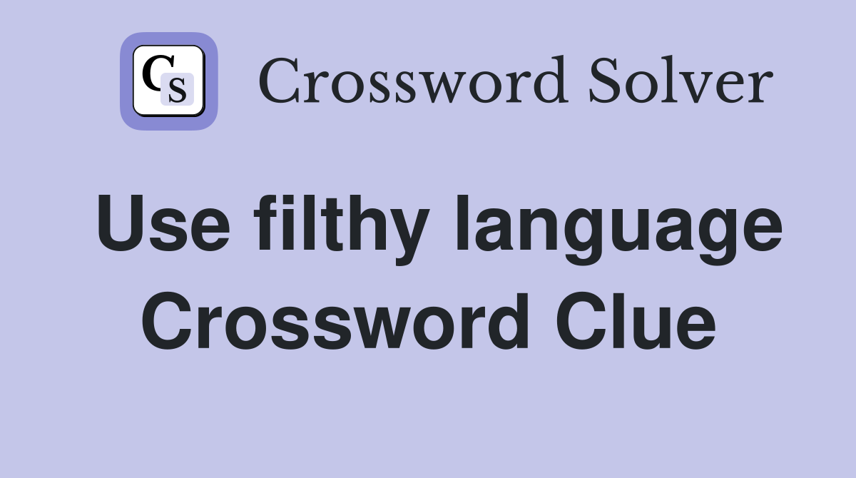 Use filthy language Crossword Clue