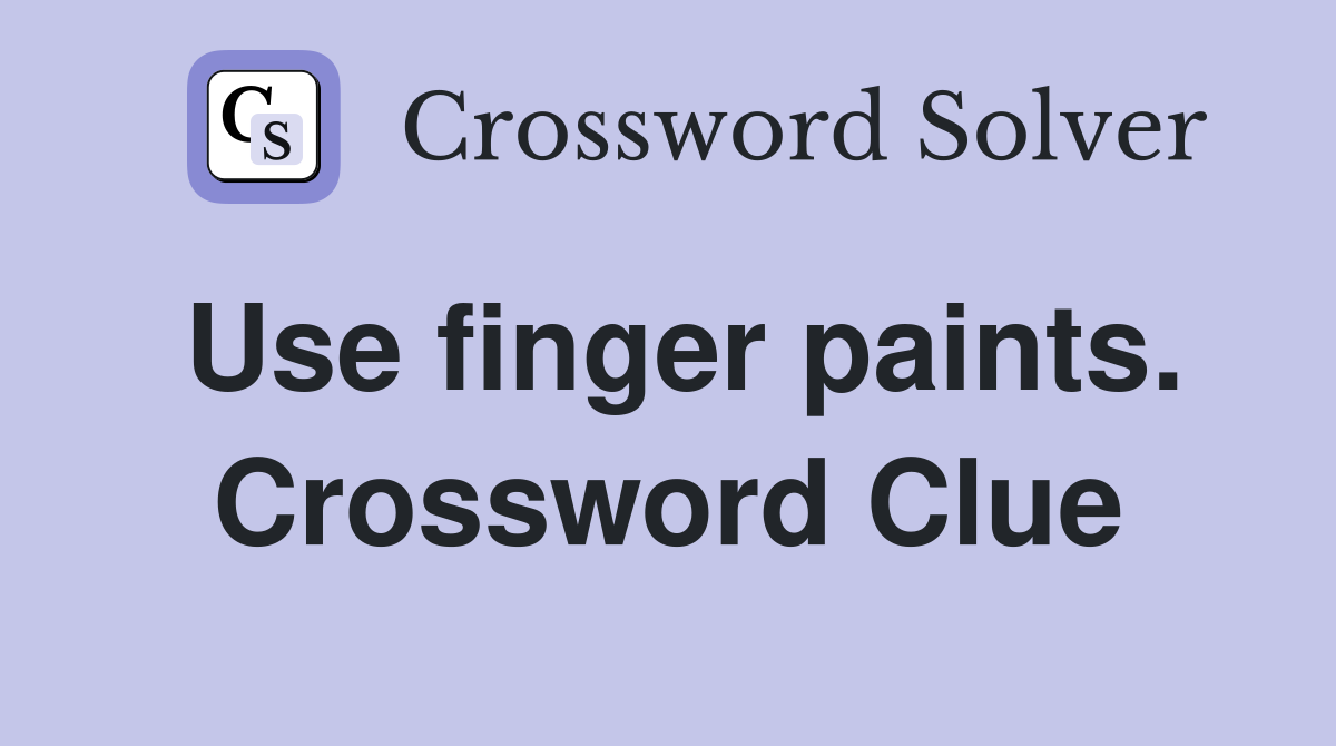 Use finger paints. Crossword Clue