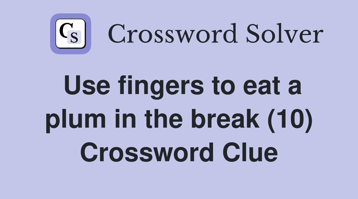 Use fingers to eat a plum in the break (10) Crossword Clue