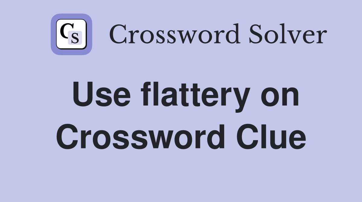 Use flattery on Crossword Clue