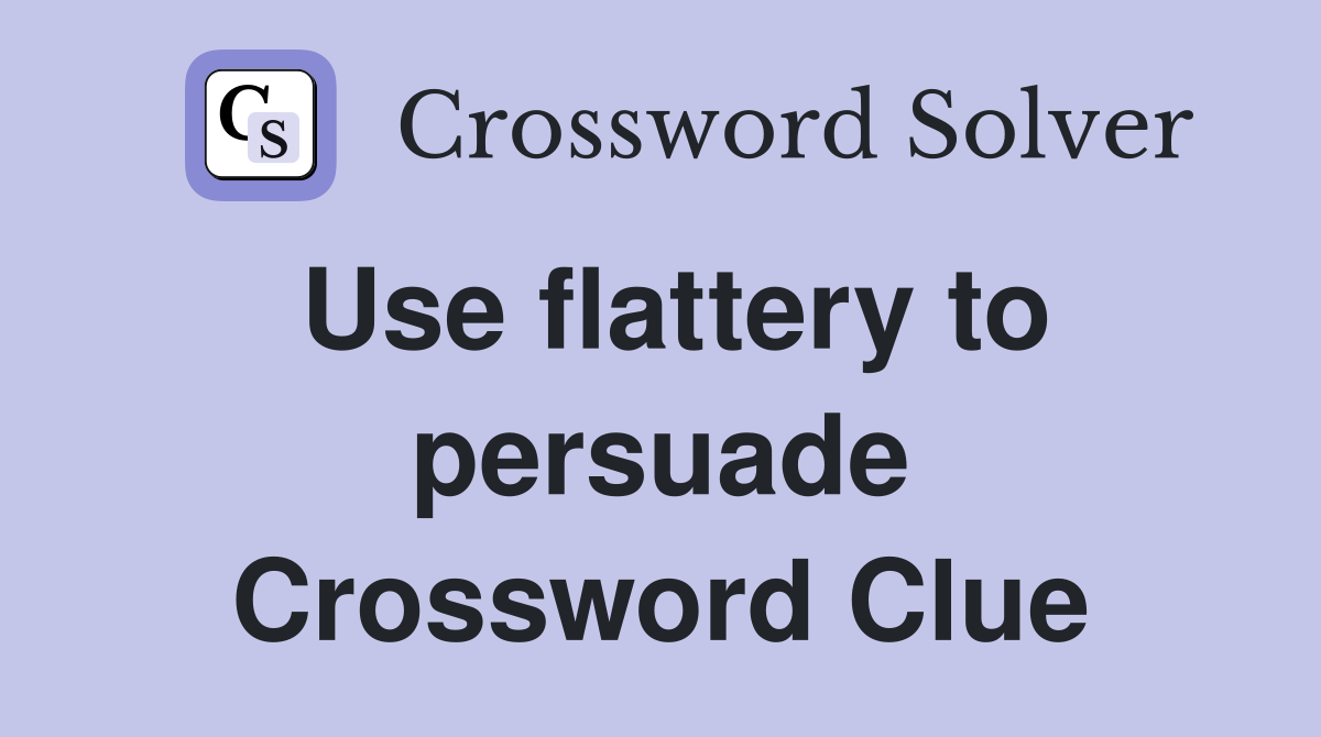 Use flattery to persuade Crossword Clue