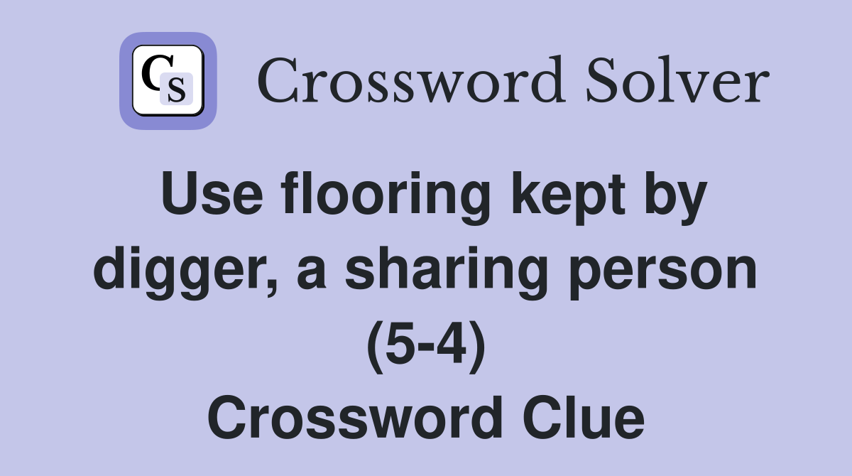 Use flooring kept by digger, a sharing person (5-4) Crossword Clue
