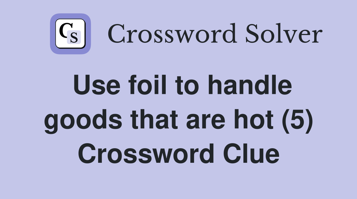 Use foil to handle goods that are hot (5) Crossword Clue