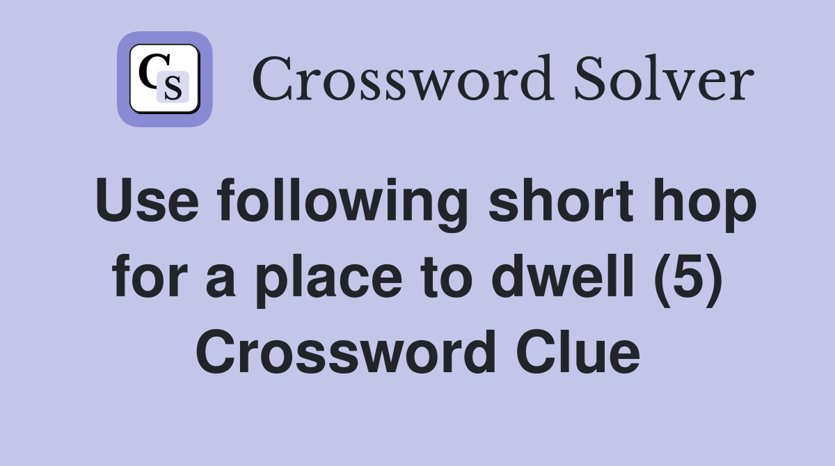 Use following short hop for a place to dwell (5) Crossword Clue
